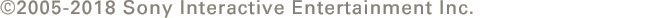 ©2005-2018 Sony Interactive Entertainment Inc.